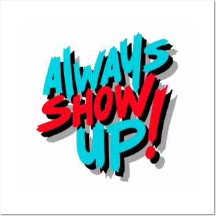 ALWAYS SHOW UP! Posters and Art